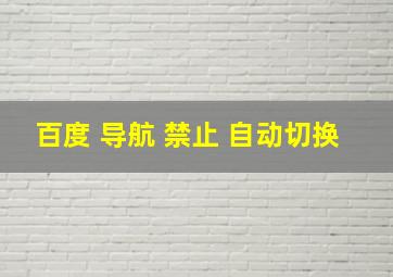 百度 导航 禁止 自动切换